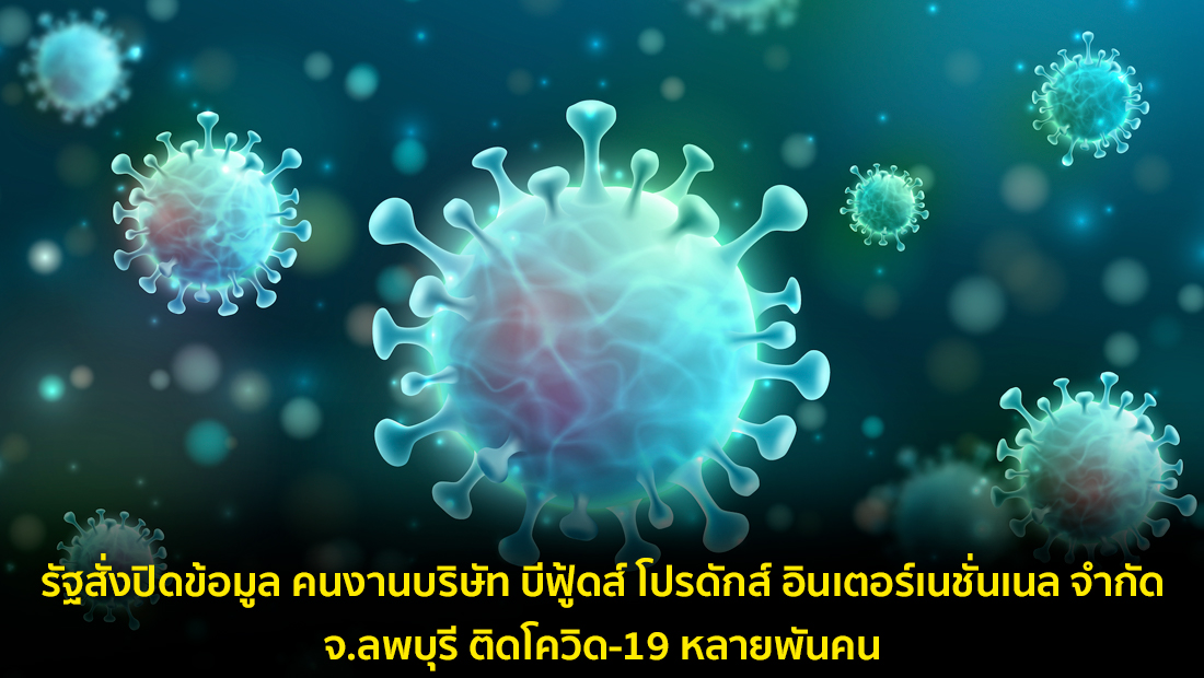 ข่าวปลอม อย่าแชร์! รัฐสั่งปิดข้อมูล คนงานบริษัท บีฟู้ดส์ โปรดักส์ อินเตอร์เนชั่นเนล จำกัด จ.ลพบุรี ติดโควิด-19 หลายพันคน