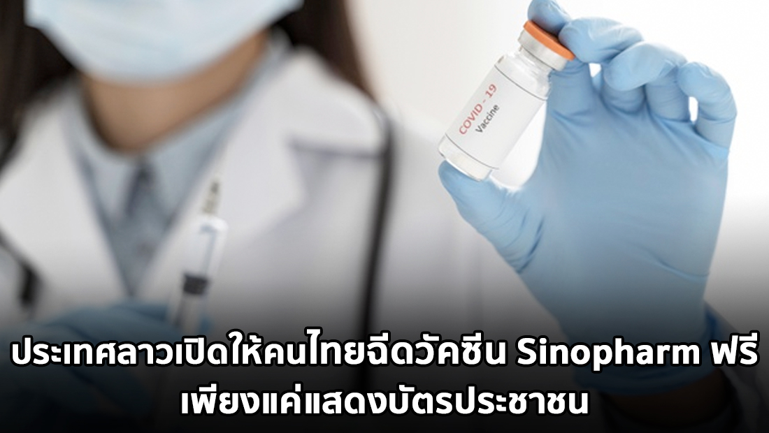 ข่าวบิดเบือน ประเทศลาวเปิดให้คนไทยฉีดวัคซีน Sinopharm ฟรี เพียงแค่แสดงบัตรประชาชน