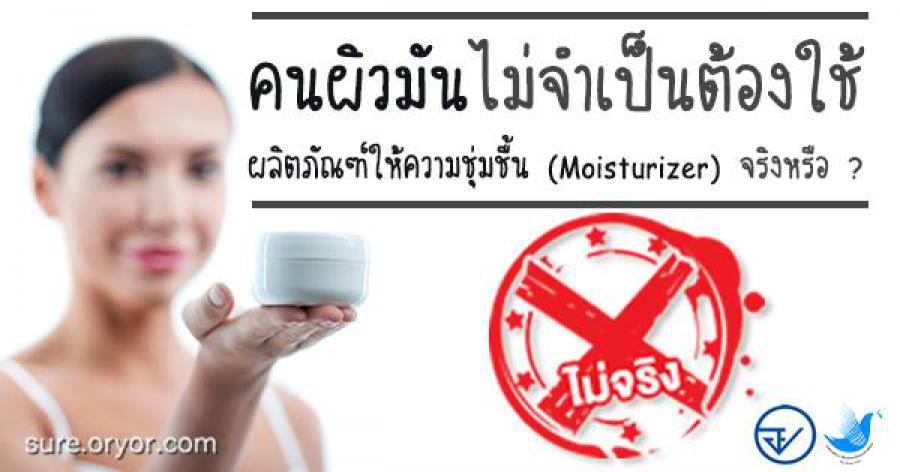 คนผิวมันไม่จำเป็นต้องใช้ผลิตภัณฑ์ให้ความชุ่มชื้น (Moisturizer ) จริงหรือไม่