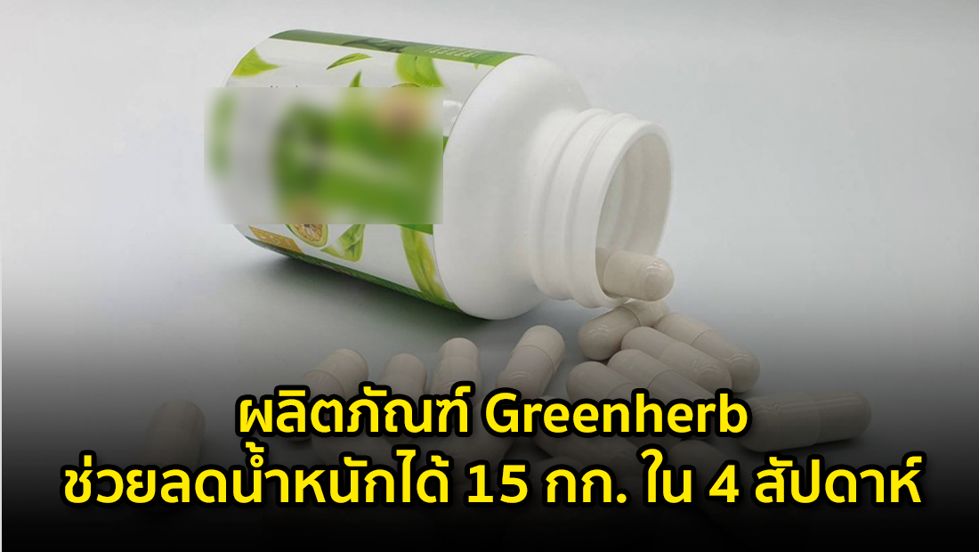 ข่าวปลอม! ผลิตภัณฑ์ Greenherb ช่วยลดน้ำหนักได้ 15 กก. ใน 4 สัปดาห์